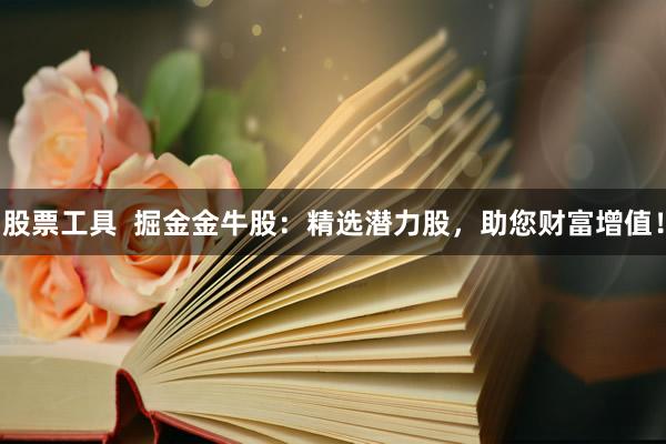 股票工具  掘金金牛股：精选潜力股，助您财富增值！